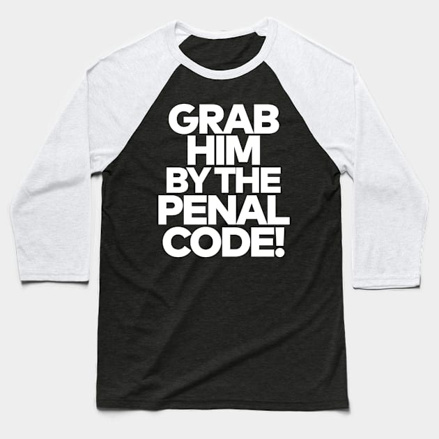 Grab Him By The Penal Code! Baseball T-Shirt by darklordpug